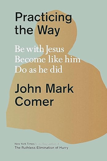 Practicing the Way: Be with Jesus. Become like him. Do as he did