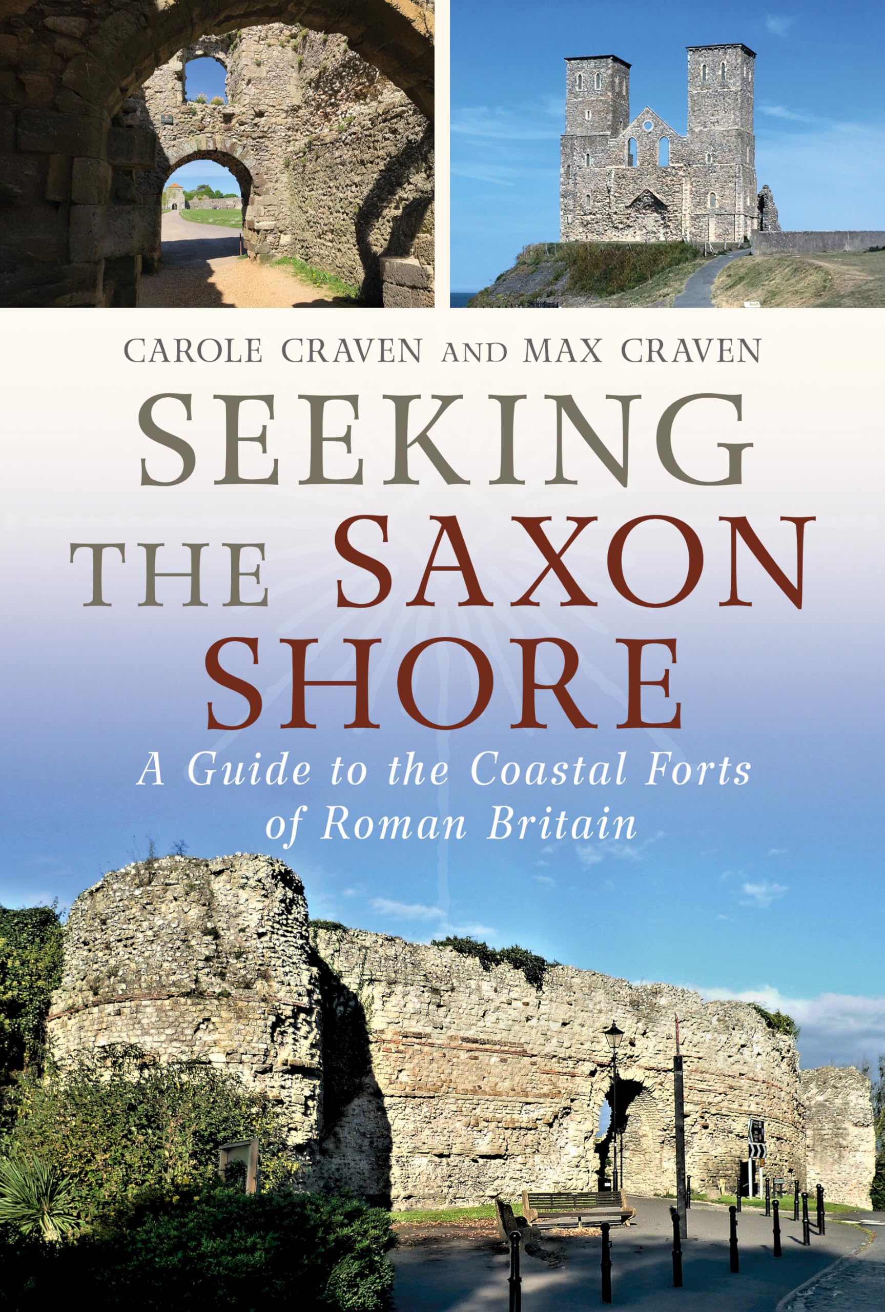 Seeking the Saxon Shore: A Guide to the Coastal Forts of Roman Britain