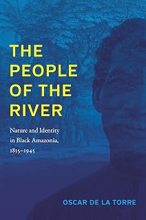 The People of the River: Nature and Identity in Black Amazonia, 1835–1945