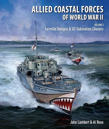 Allied Coastal Forces of World War II: Volume I: Fairmile Designs &amp; US Submarine Chasers