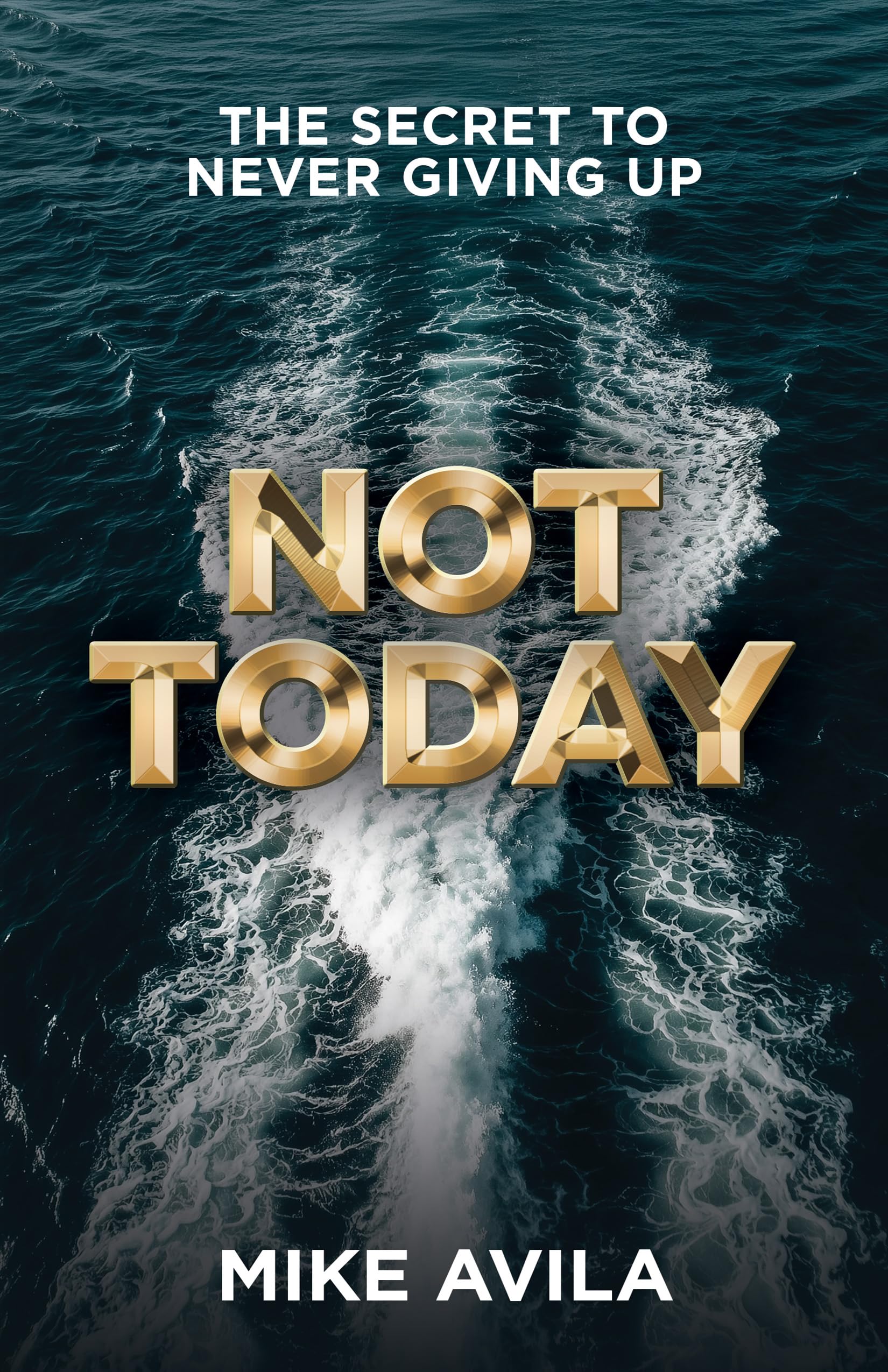 Not Today: The Secret to Never Giving Up