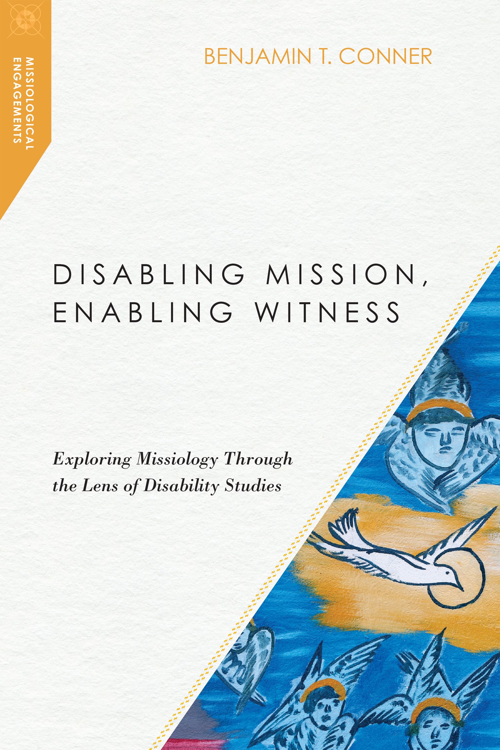 Disabling Mission, Enabling Witness – Exploring Missiology Through the Lens of Disability Studies (Missiological Engagements)