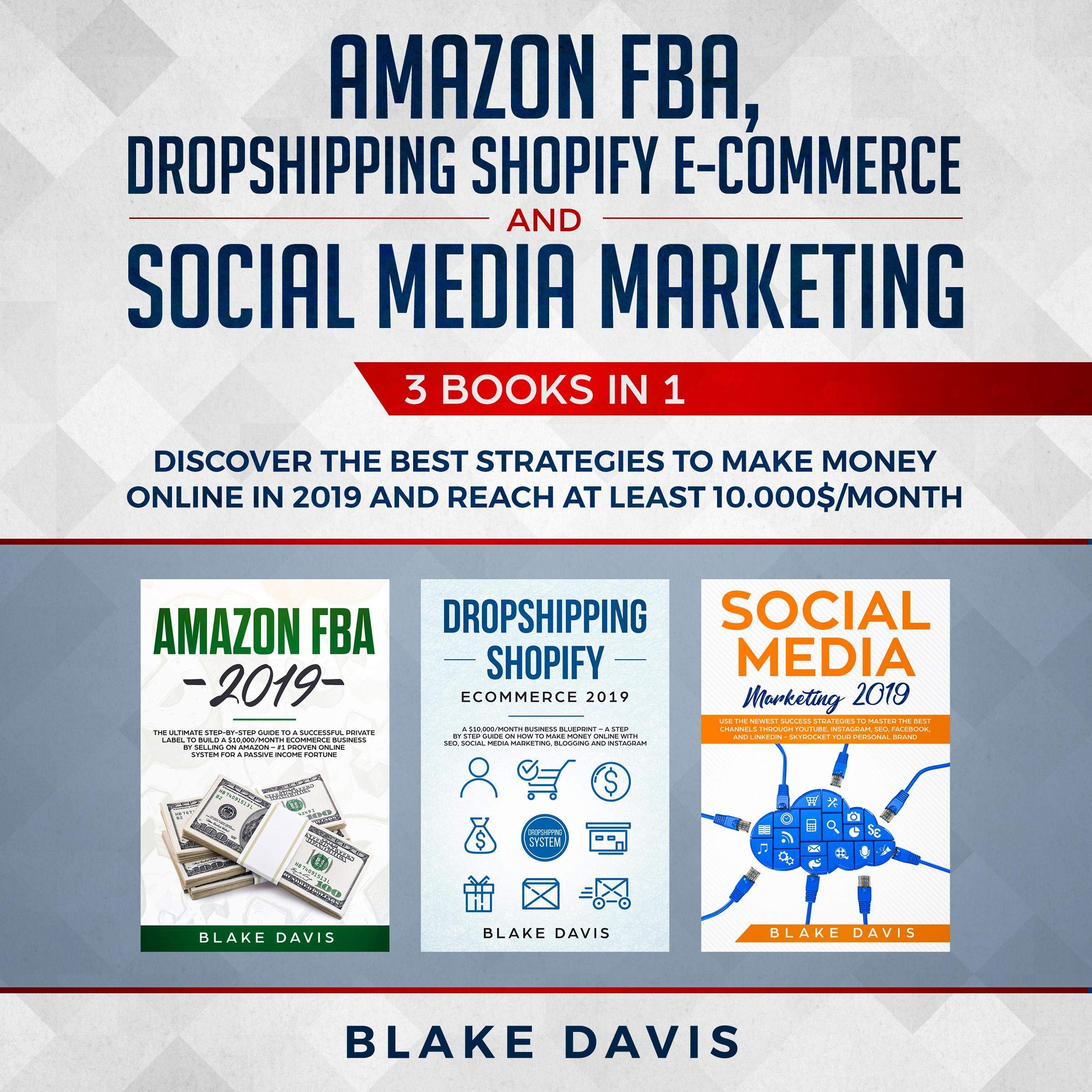 Amazon FBA, Dropshipping Shopify E-commerce and Social Media Marketing: 3 Books in 1 - Discover the Best Strategies to Make Money Online in 2019 and Reach ... Least 10.000$/Month (Passive Income Ideas)