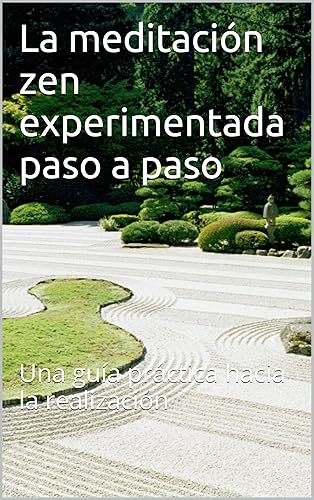 La meditación zen, experimentada paso a paso: Una guía práctica hacia la autorealización