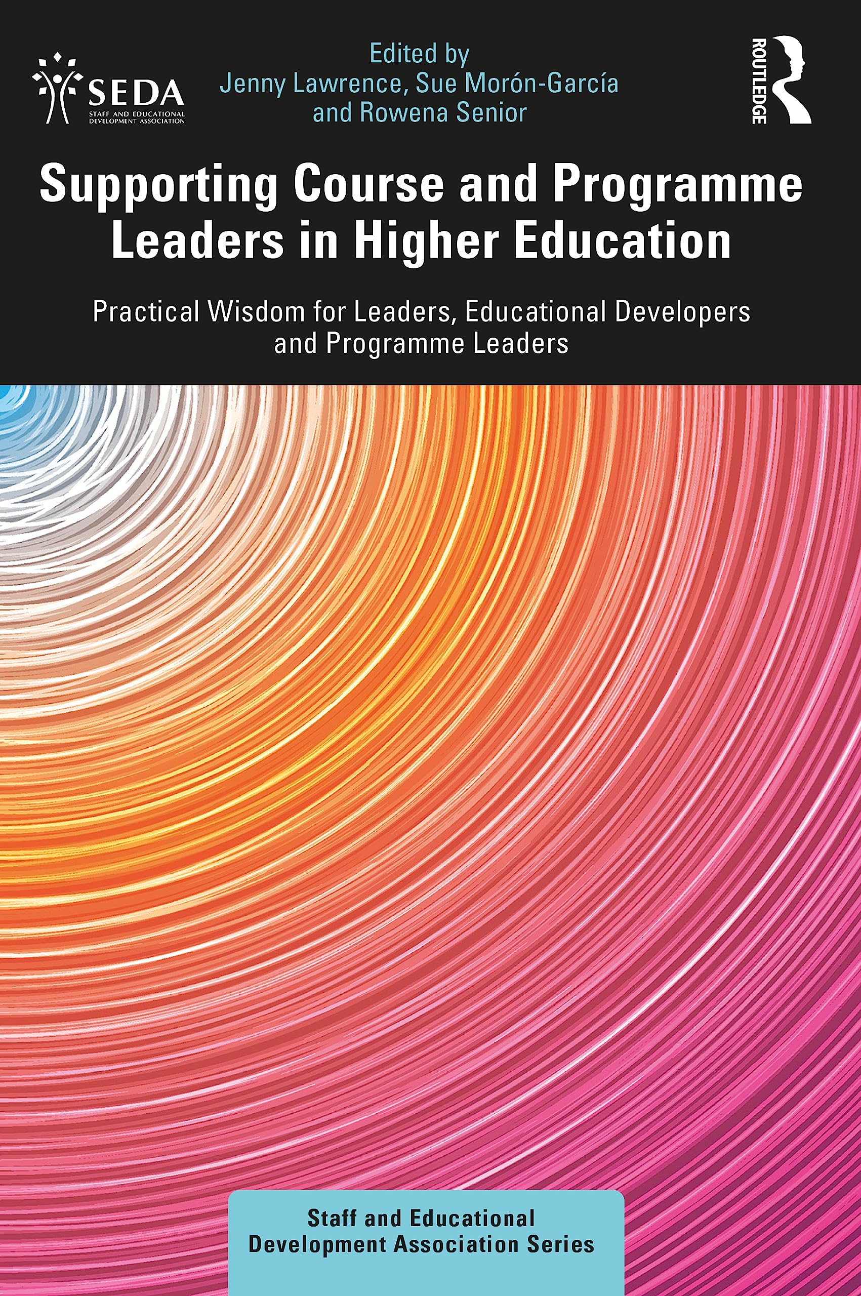 Supporting Course and Programme Leaders in Higher Education: Practical Wisdom for Leaders, Educational Developers and Programme Leaders (SEDA Series)