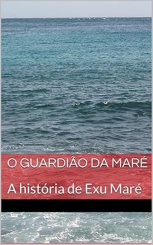 O Guardião da Maré: A história de Exu Maré (Guardiões do Mar Livro 1)