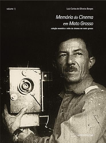 Memória do Cinema em Mato Grosso (Coleção Memória e Mito do Cinema em Mato Grosso Livro 1)