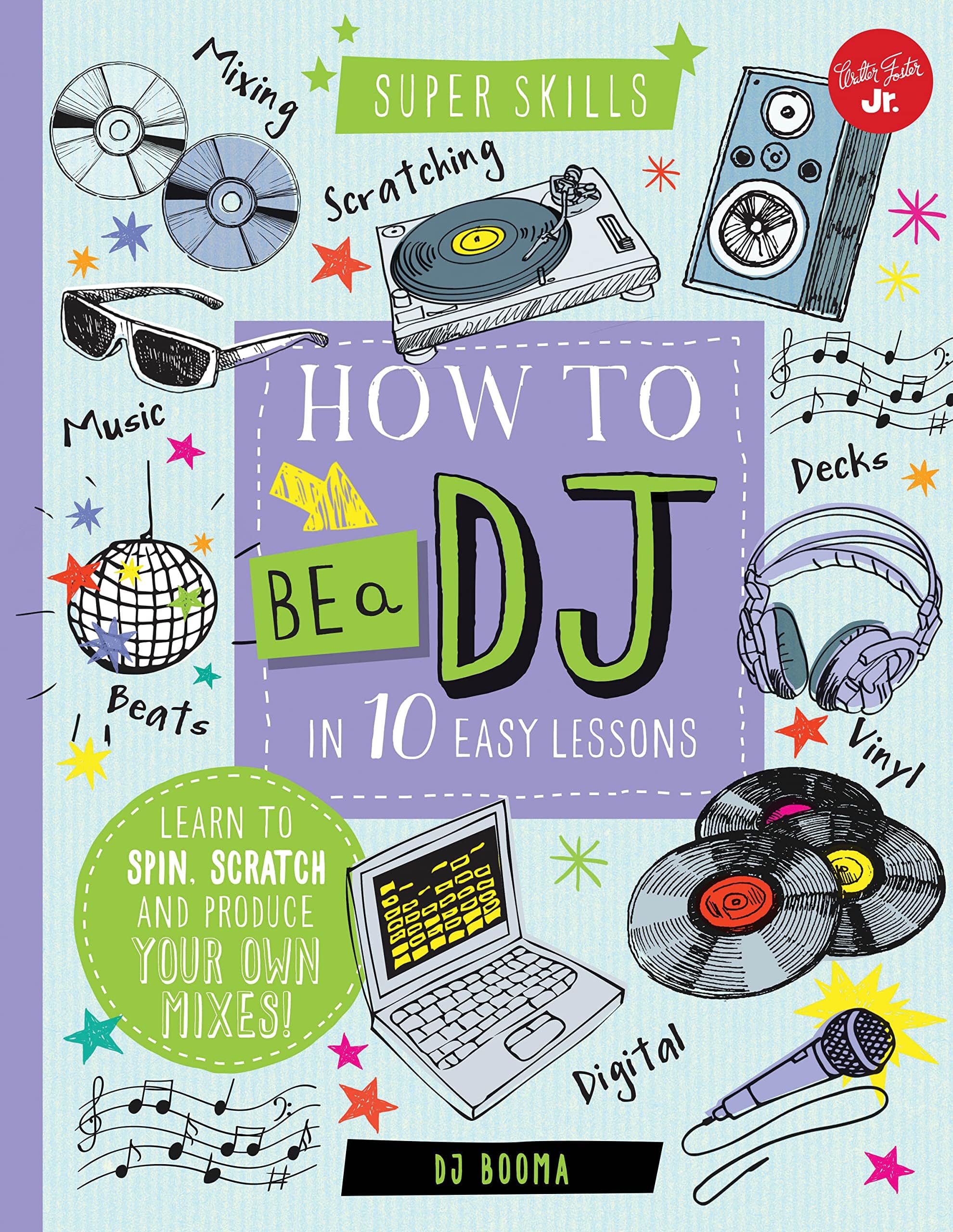 How to Be a DJ in 10 Easy Lessons: Learn to spin, scratch and produce your own mixes! (Super Skills)