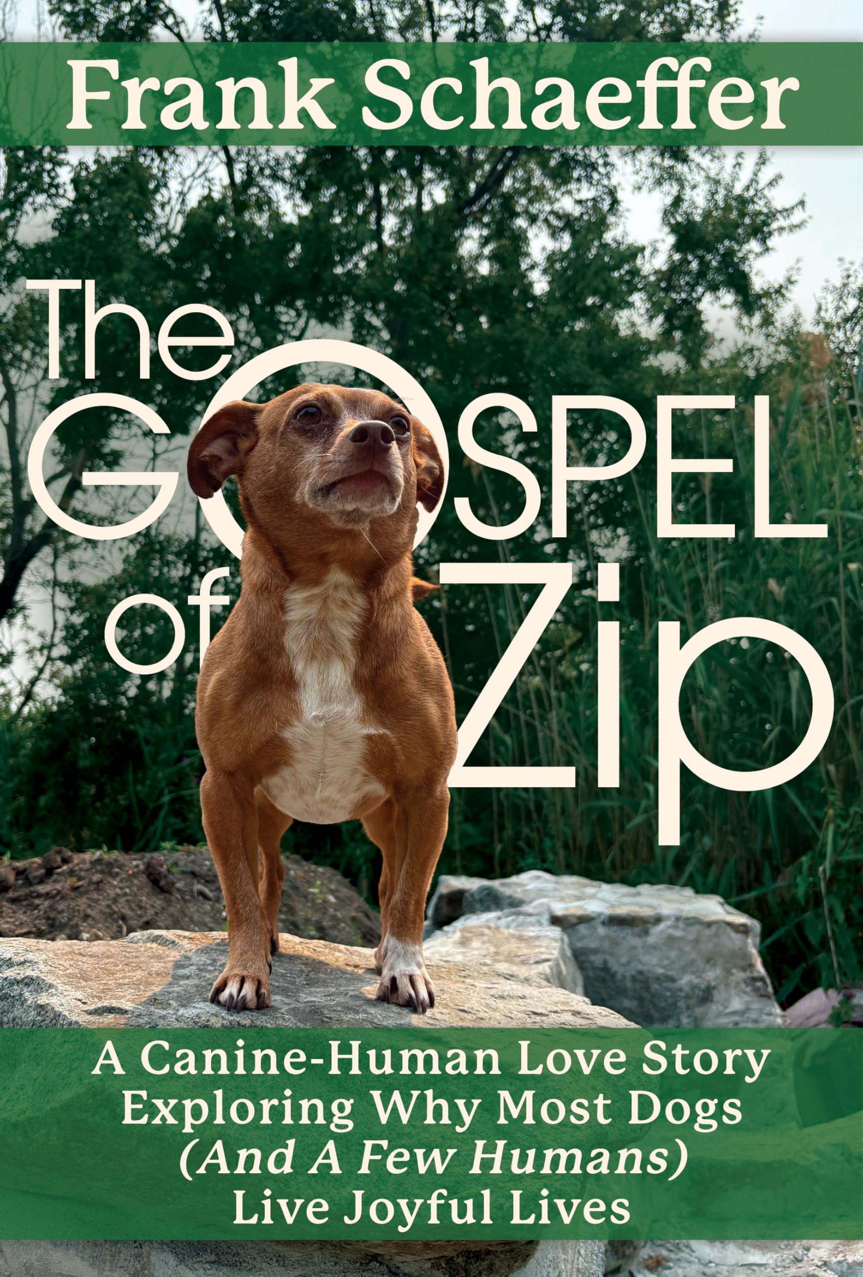 THE GOSPEL OF ZIP: A Canine-Human Love Story Exploring Why Most Dogs (and a Few Humans) Live Joyful Lives