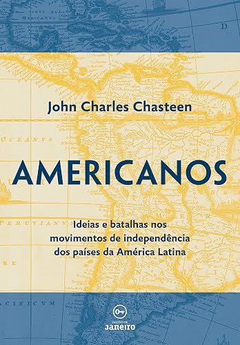 Americanos: Ideias e batalhas nos movimentos de independência dos países da América Latina