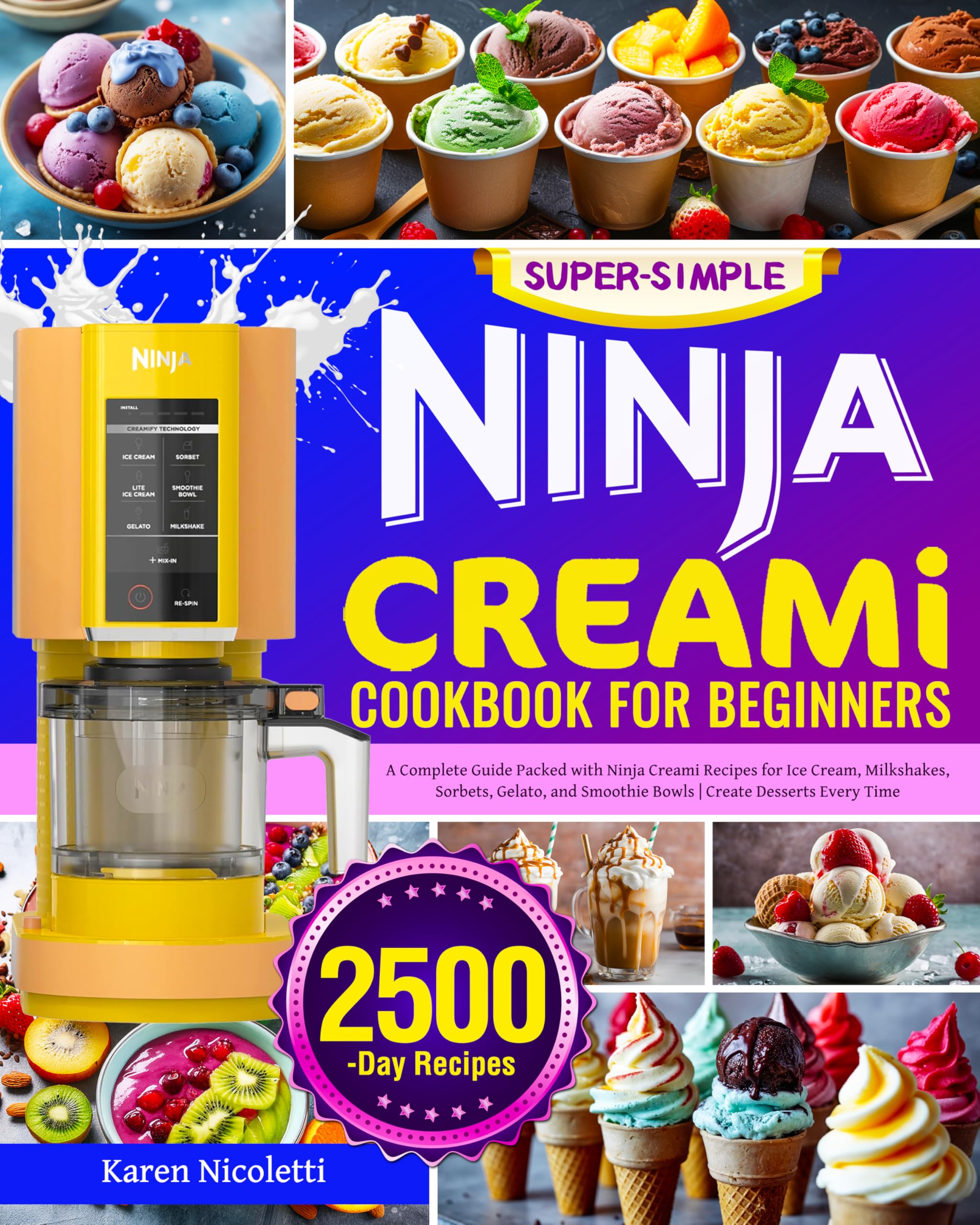 Super-Simple Ninja Creami Cookbook for Beginners: A Complete Guide Packed with Ninja Creami Recipes for Ice Cream, Milkshakes, Sorbets, Gelato, and Smoothie Bowls | Create Desserts Every Time