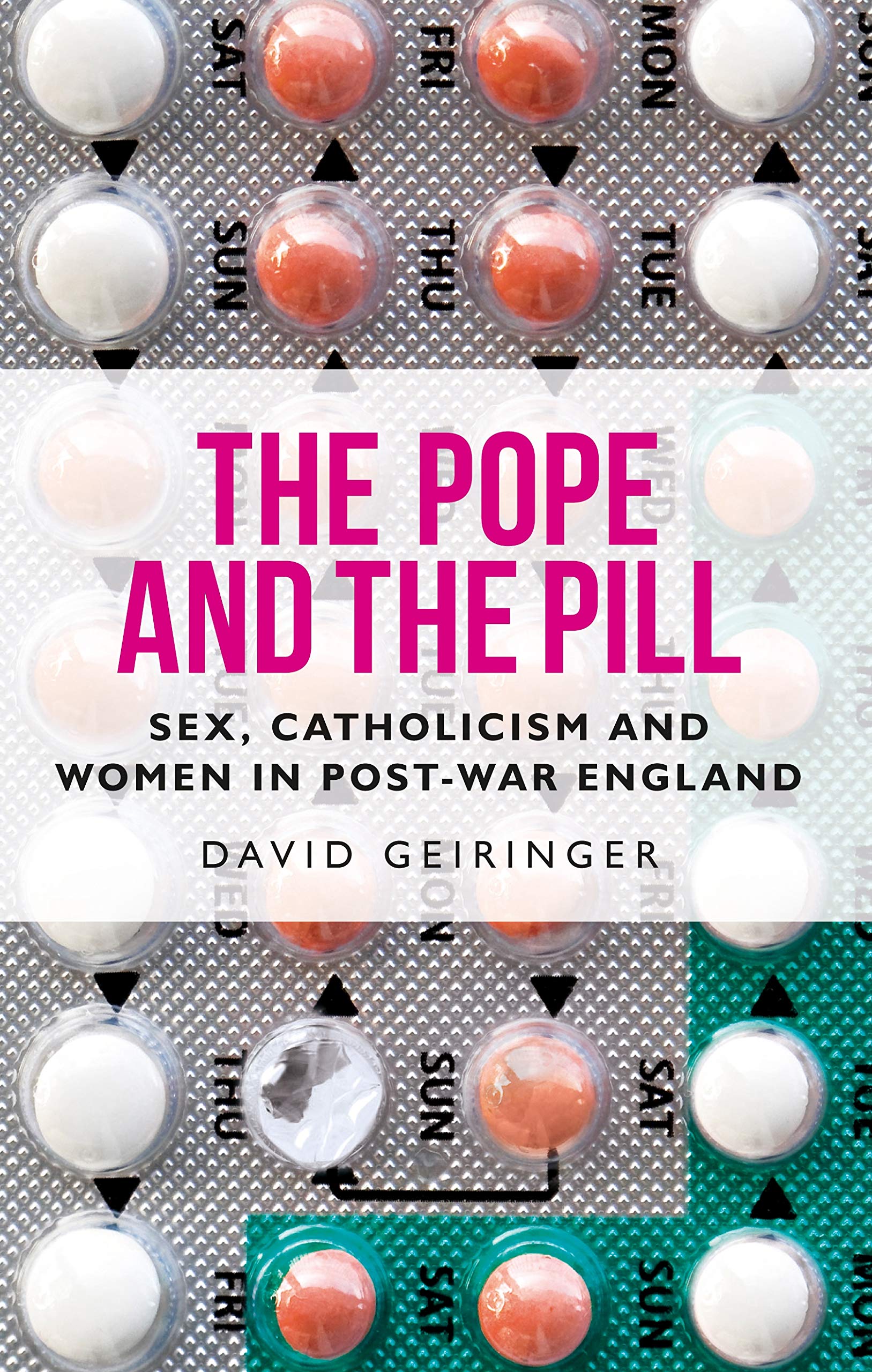 The Pope and the Pill: Sex, Catholicism and Women in Post-War England (Manchester University Press)