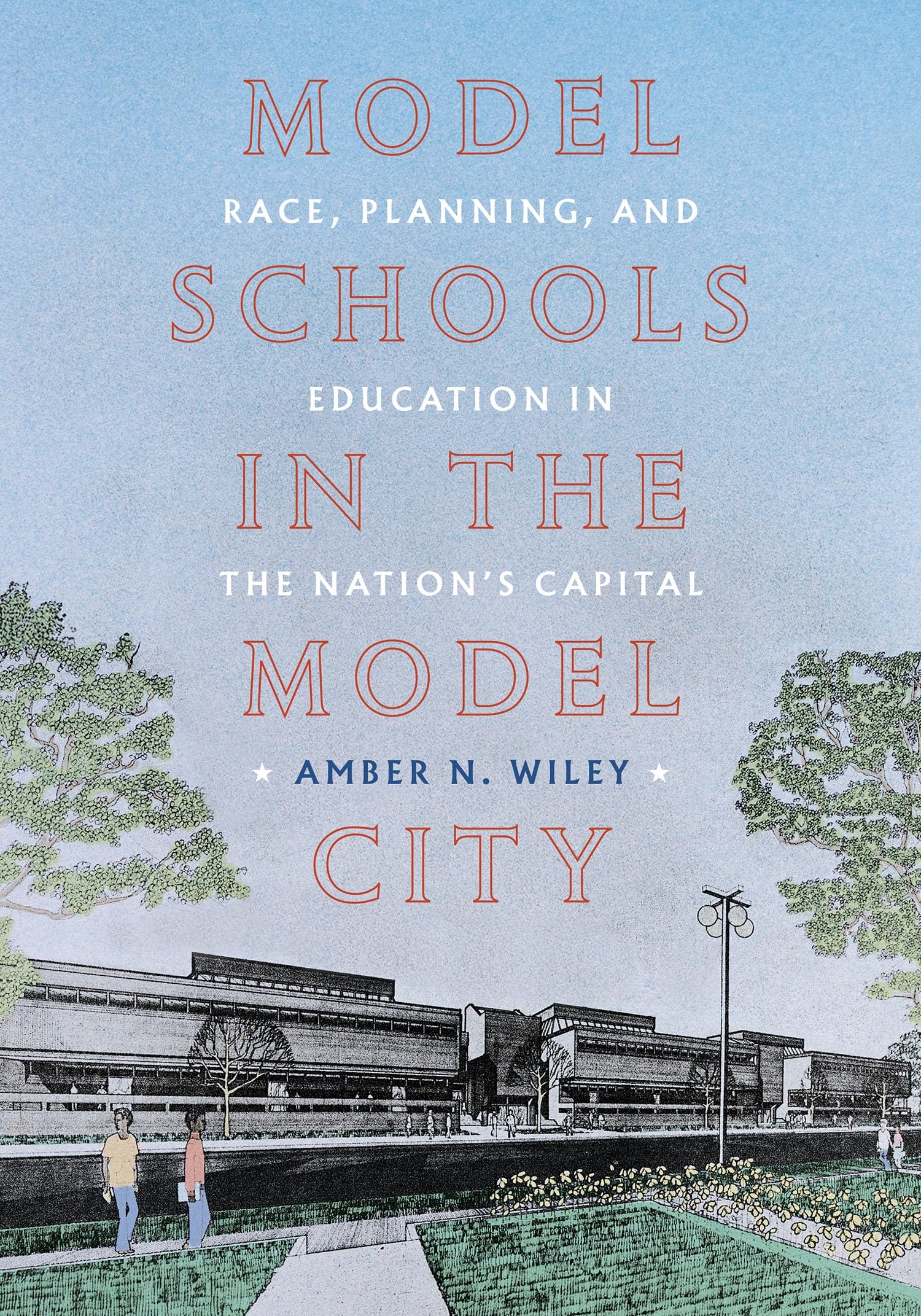 Model Schools in the Model City: Race, Planning, and Education in the Nation’s Capital (Culture Politics & the Built Environment)