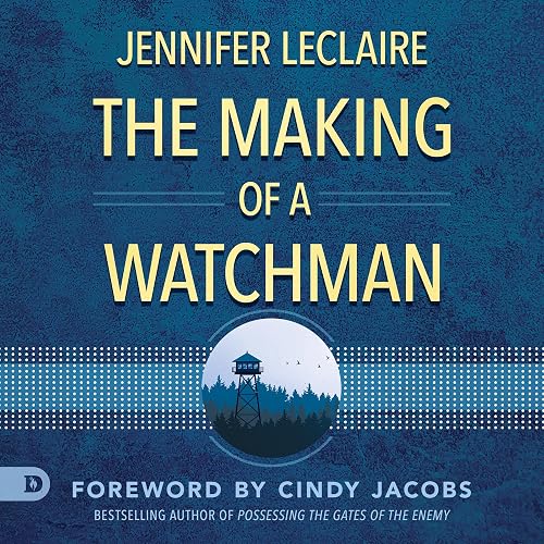 The Making of a Watchman: Practical Training for Prophetic Prayer &amp; Powerful Intercession