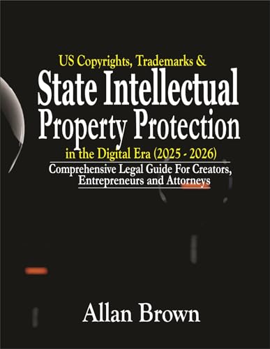 US Copyrights, Trademarks & State Intellectual Property Protections in the Digital Era (2025 – 2026): Comprehensive Legal Guide for Creators, Entrepreneurs, and Attorneys