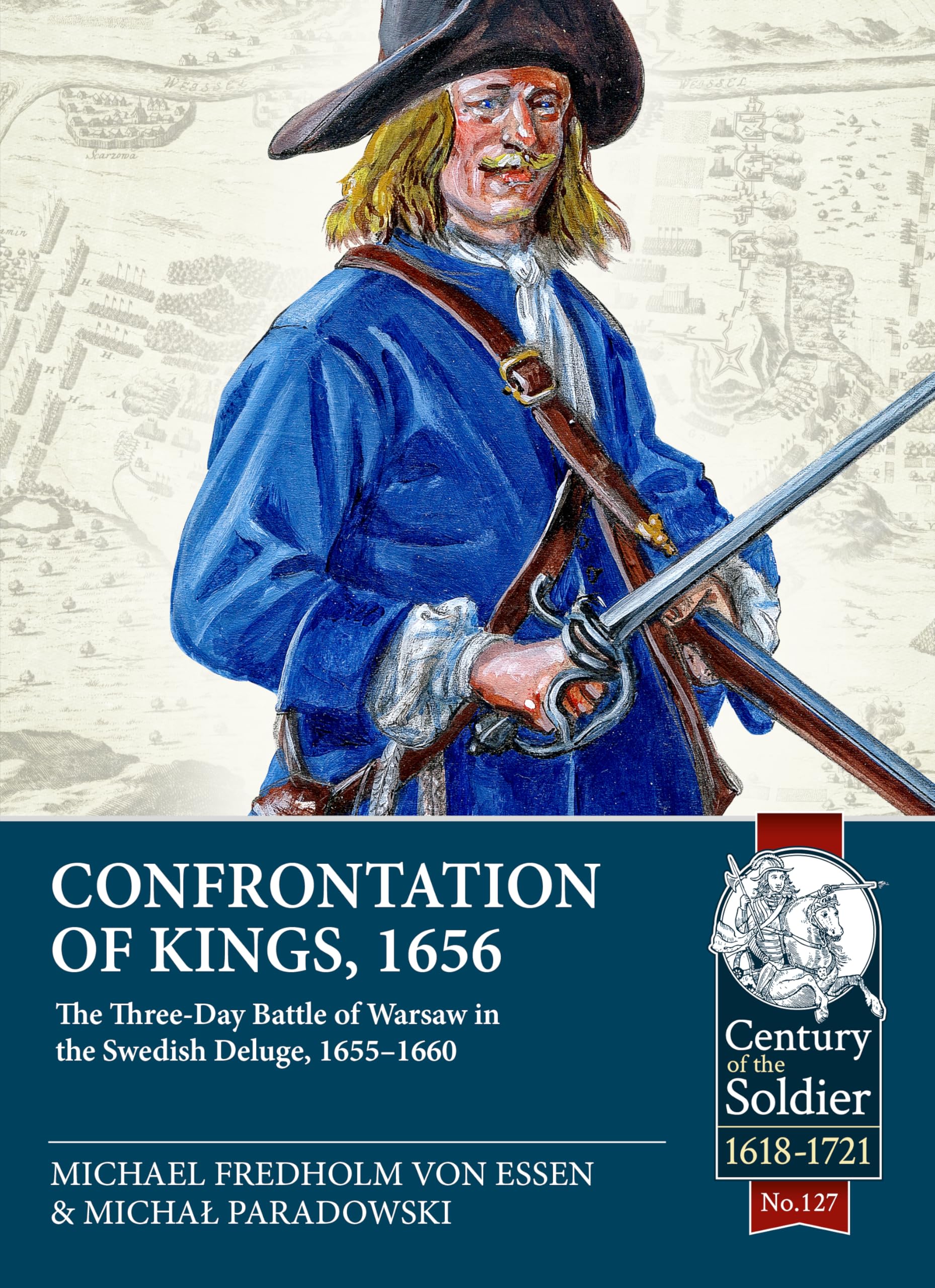 Confrontation of Kings, 1656: The Three-Day Battle of Warsaw in the Swedish Deluge, 1655-1660: 127 (Century of the Soldier 1618-1721)