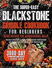 Super-Easy Blackstone Griddle Cookbook for Beginners • Quick Recipes for Showstopping Meals: The Only Guide You’ll Ever Need to Master Your Outdoor Gas Griddle and Cook Anything on your Flat Top