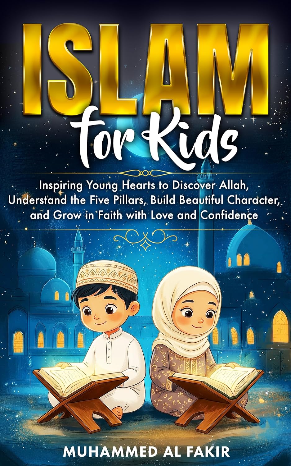Islam for Kids: Inspiring Young Hearts to Discover Allah, Understand the Five Pillars, Build Beautiful Character, and Grow in Faith with Love and Confidence (The Islamic Spiritual Journey Series)