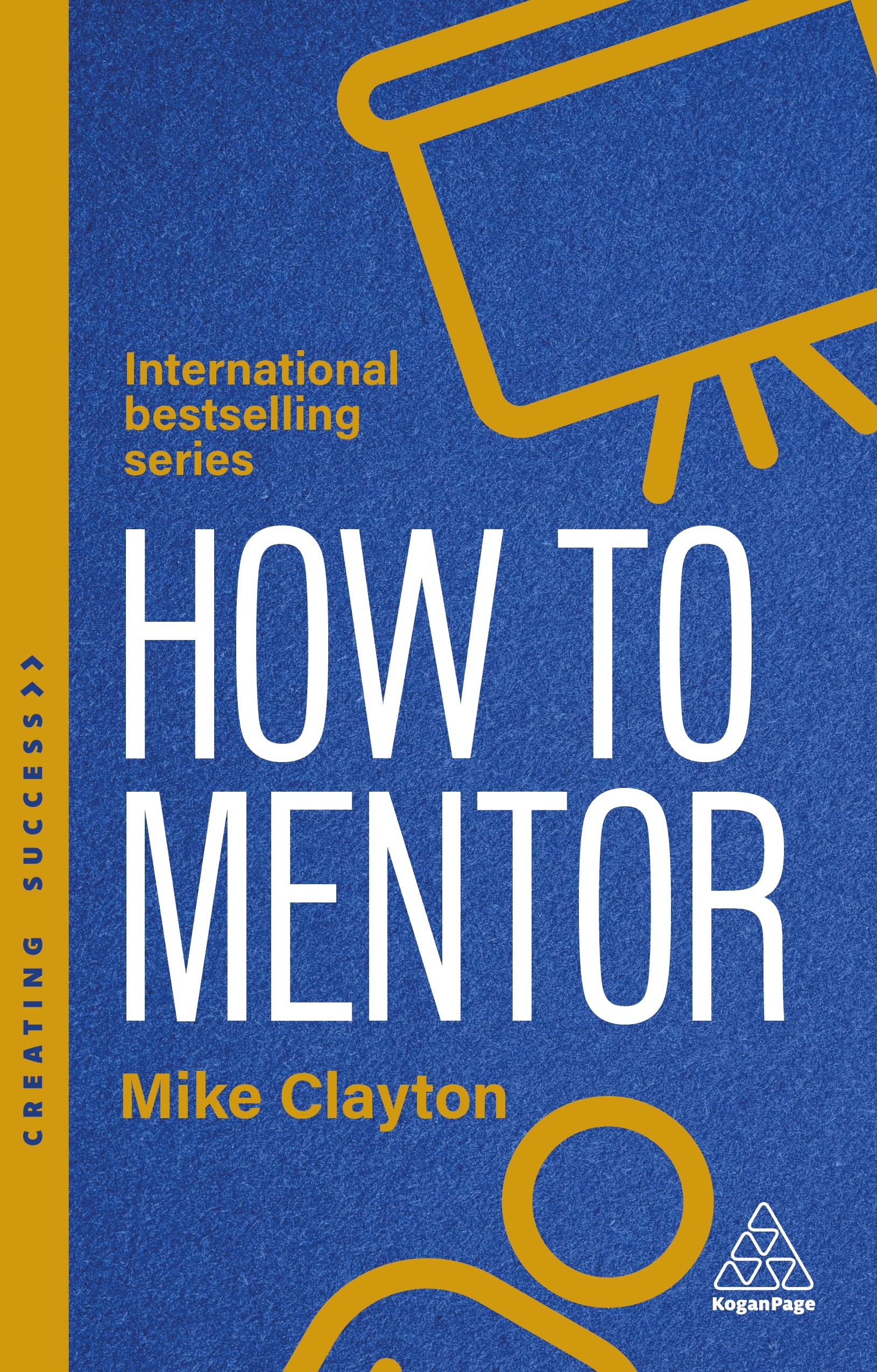 How to Mentor: Build Relationships that Challenge and Guide (Creating Success series)