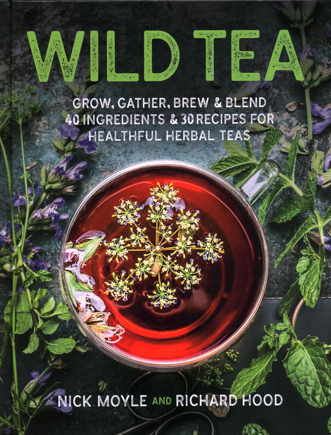 Wild Tea: Grow, gather, brew & blend 40 ingredients & 30 recipes for ...
