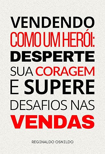 Vendendo como um herói: desperte sua coragem e supere desafios nas vendas