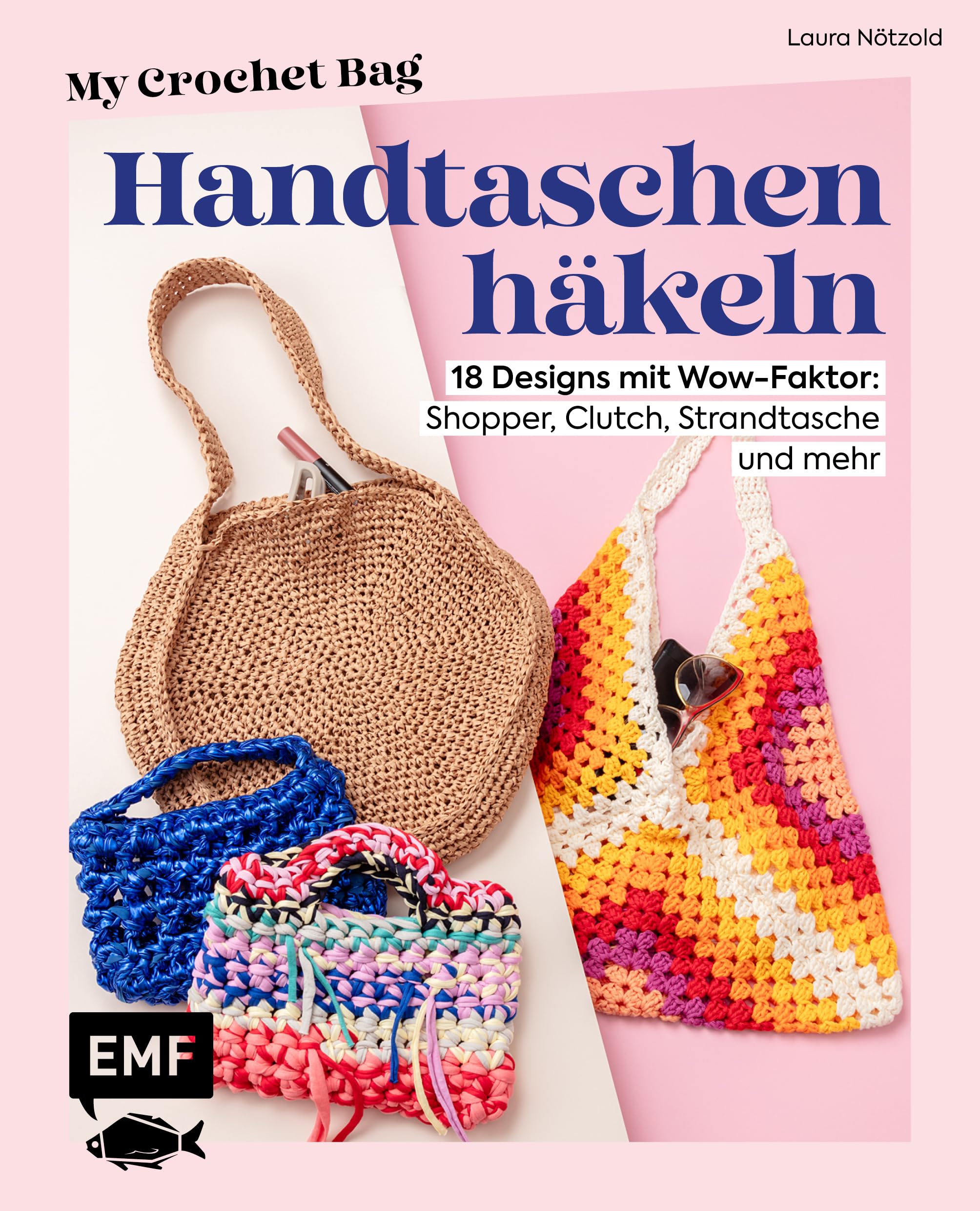 Handtaschen häkeln - My Crochet Bag: 18 Designs mit Wow-Faktor: Shopper, Clutch, Strandtasche und mehr | Anfängertaugliche Schritt-für-Schritt-Anleitungen | Mit Jersey-, Teddy-, Rope-Garn & Co.