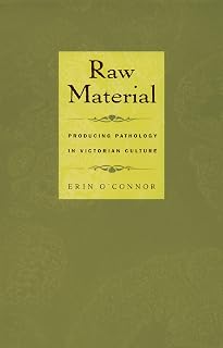 Raw Material: Producing Pathology in Victorian Culture (Body, commodity, text)