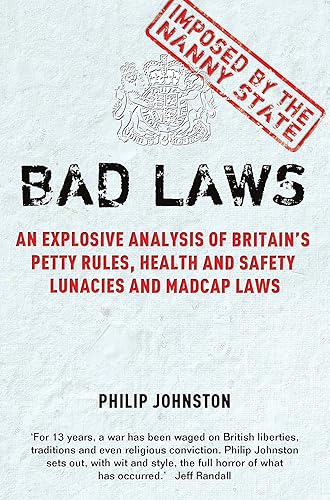 Bad Laws: An Explosive Analysis of Britain's Petty Rules, Health and Safety Lunacies and Madcap Laws: An explosive analysis of Britain's Petty Rules, ... Madcap Laws and Nit-Picking Regulations.
