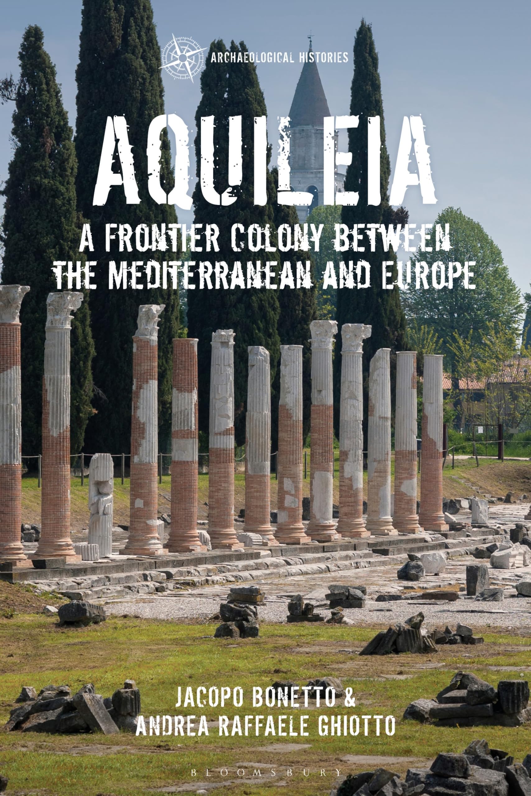 Aquileia: A Frontier Colony between the Mediterranean and Europe (Archaeological Histories)