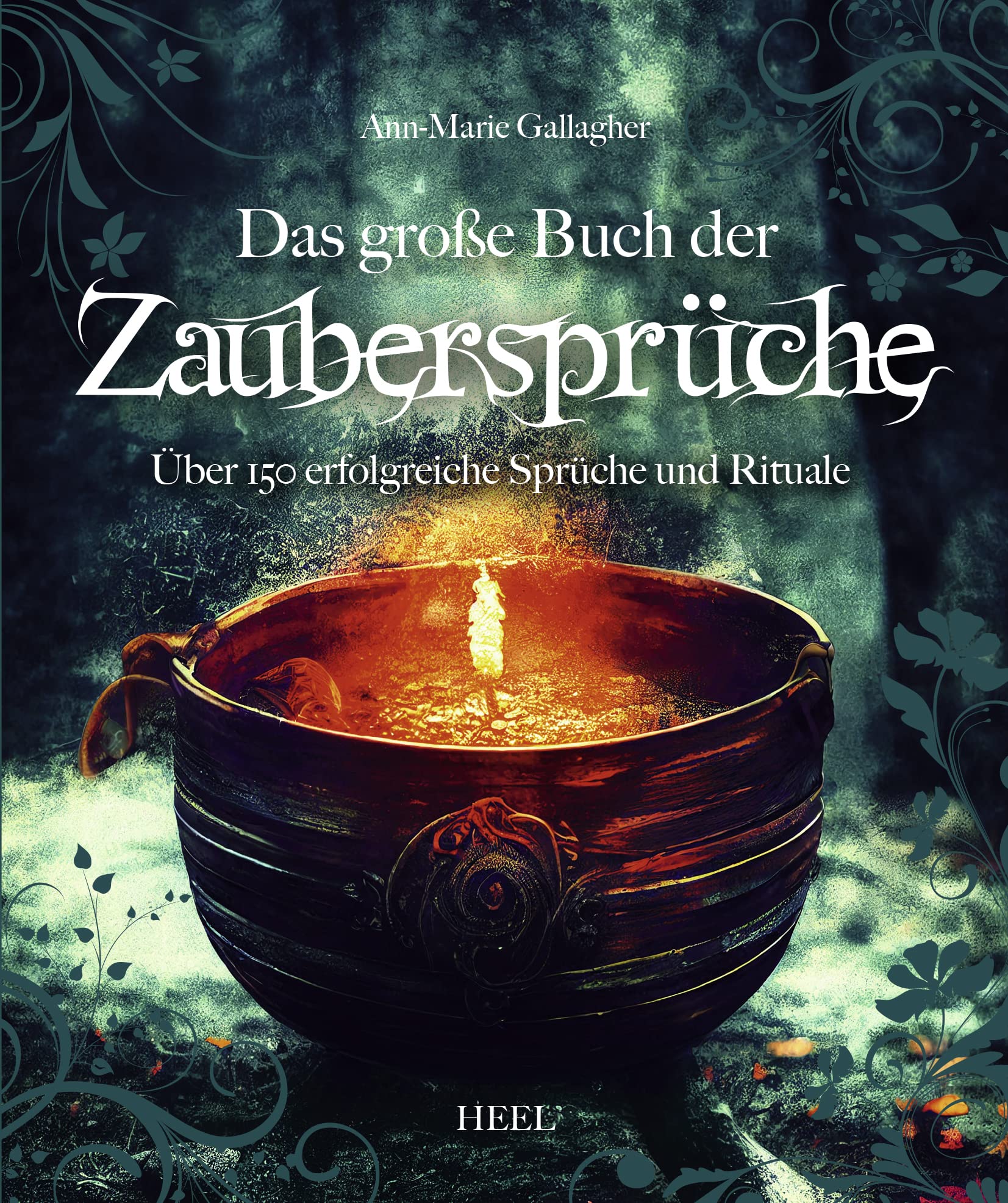 Das große Buch der Zaubersprüche: Über 150 erfolgreiche Sprüche und Rituale