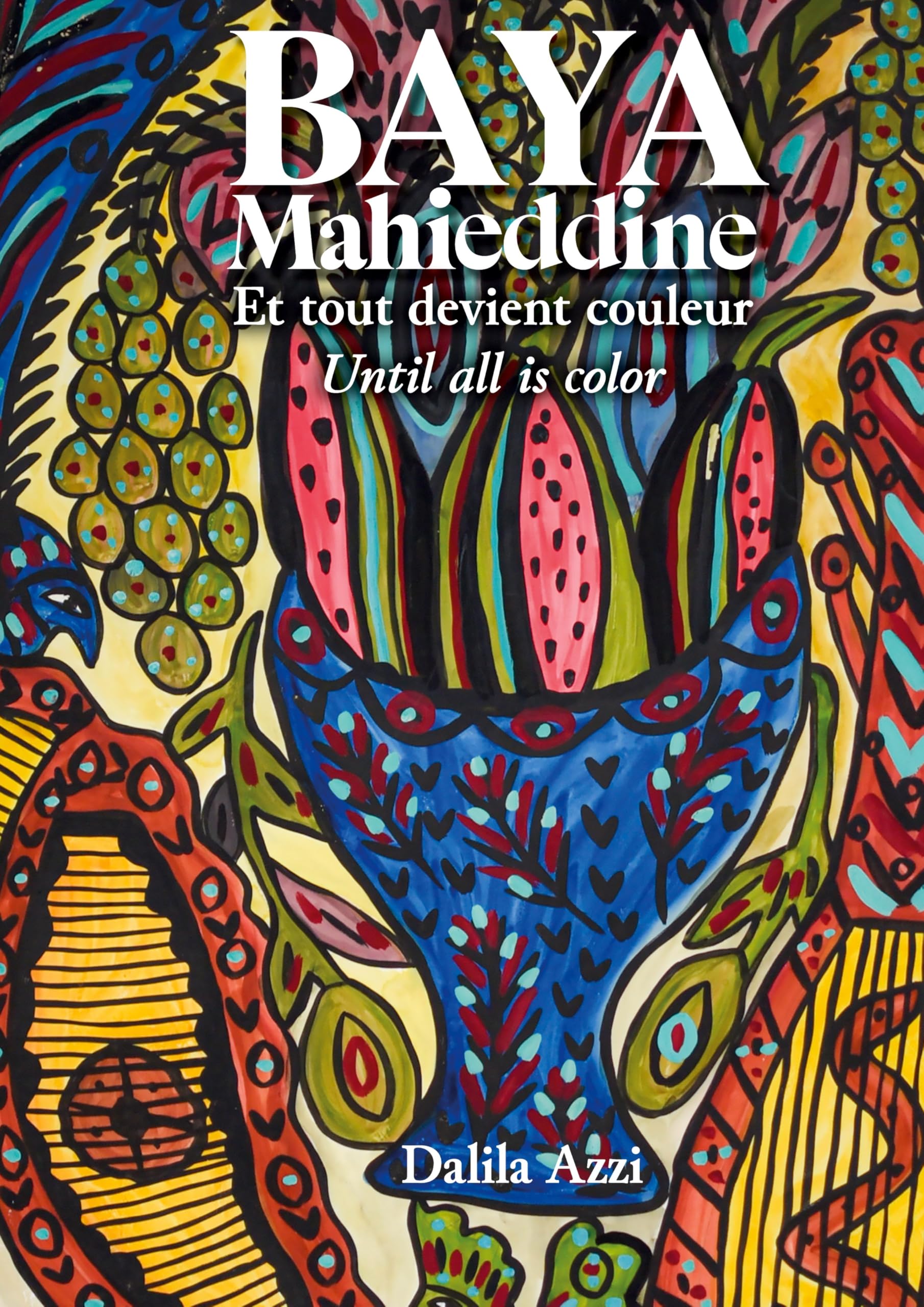 Baya Mahieddine: ET TOUT DEVIENT COULEUR - UNTIL ALL IS COLOR
