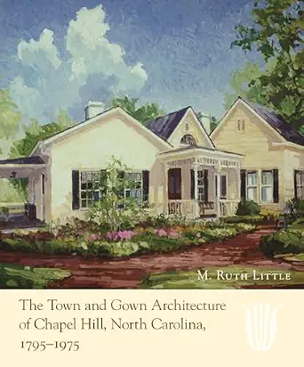 The Town and Gown Architecture of Chapel Hill, North Carolina, 1795-1975 (Distributed for the Preservation Society of Chapel Hill)