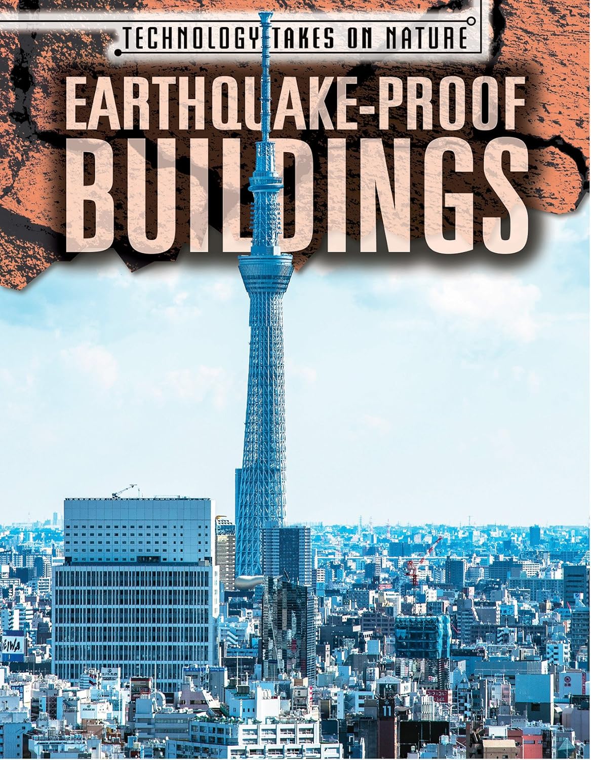 Earthquake-Proof Buildings (Technology Takes on Nature)      Library Binding – December 30, 2016
