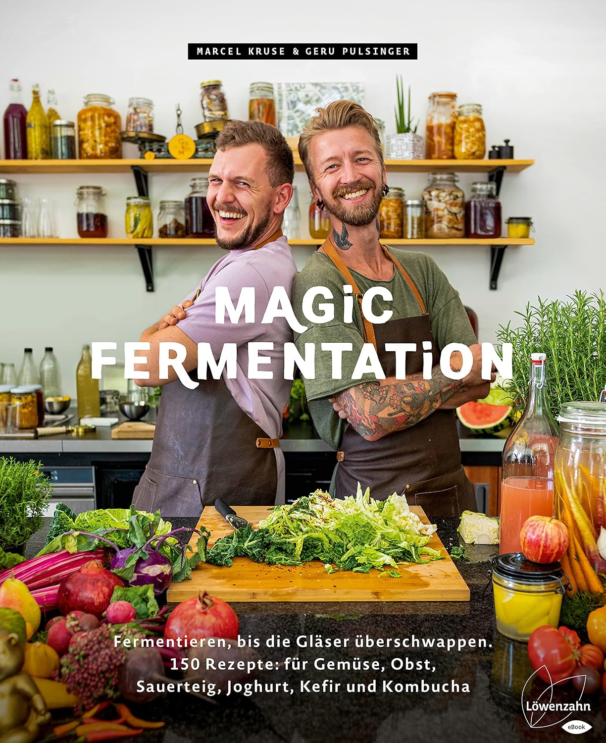 Magic Fermentation: Fermentieren, bis die Gläser überschwappen. 150 Rezepte: für Gemüse, Obst, Sauerteig, Joghurt, Kefir und Kombucha (German Edition)