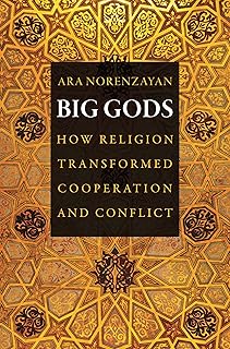 Big Gods: How Religion Transformed Cooperation and Conflict
