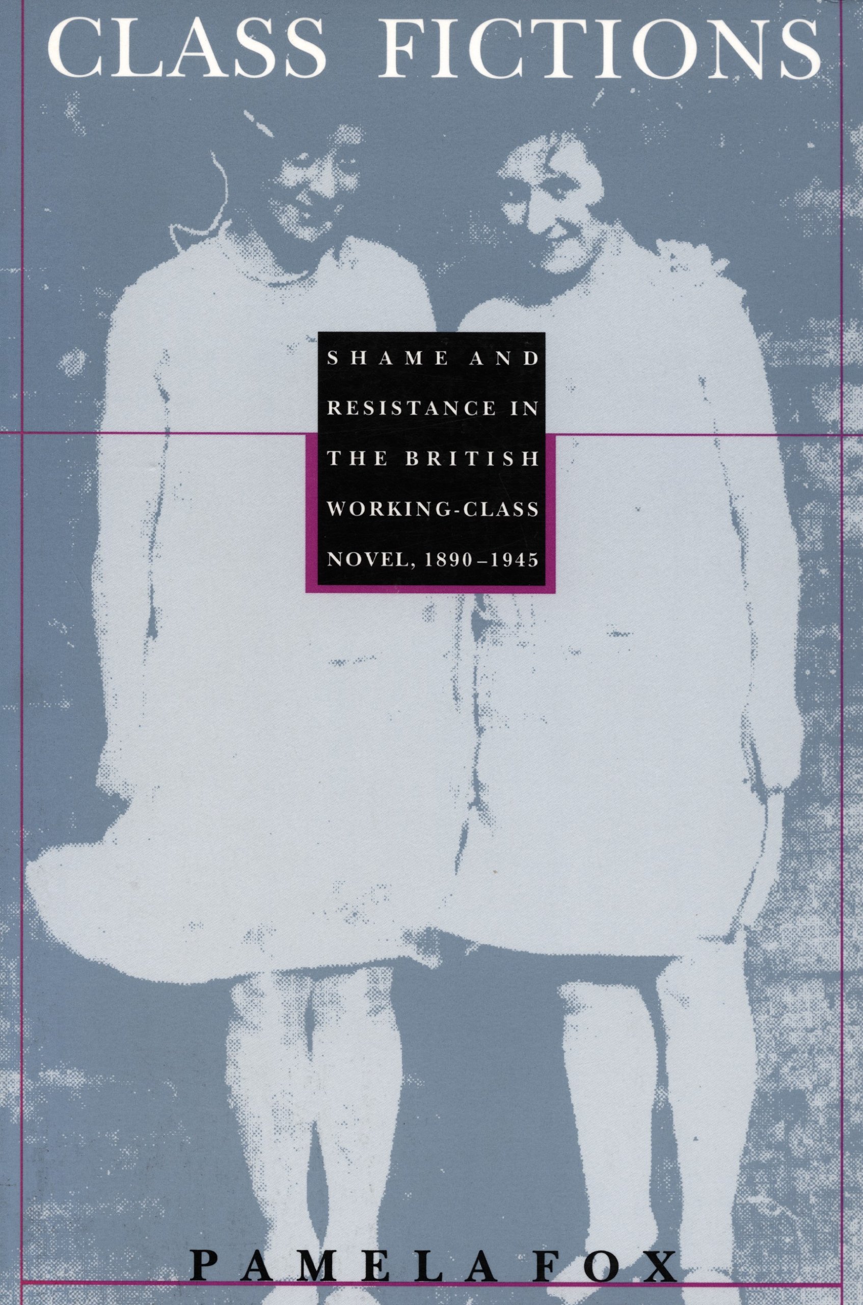 Class Fictions: Shame and Resistance in the British Working Class Novel, 1890–1945 (Post-Contemporary Interventions)