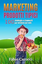 Marketing Prodotti Tipici 100 strategie e strumenti per vendere sul web