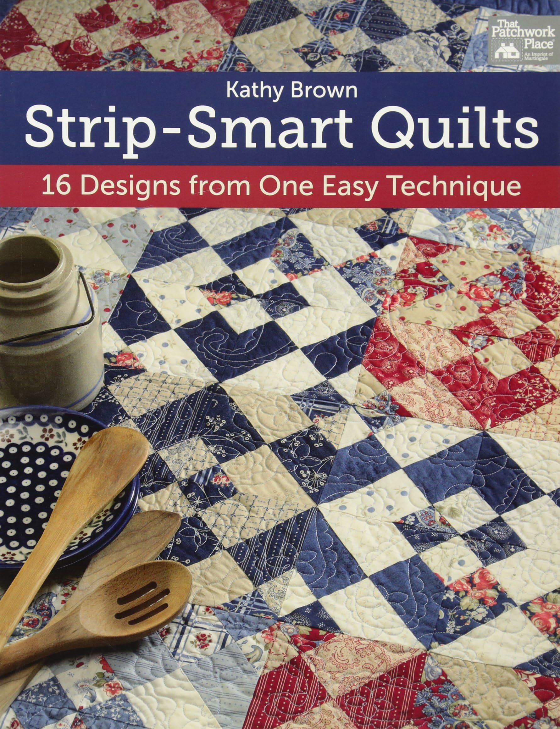 Strip-Smart Quilts: 16 Designs from One Easy Technique