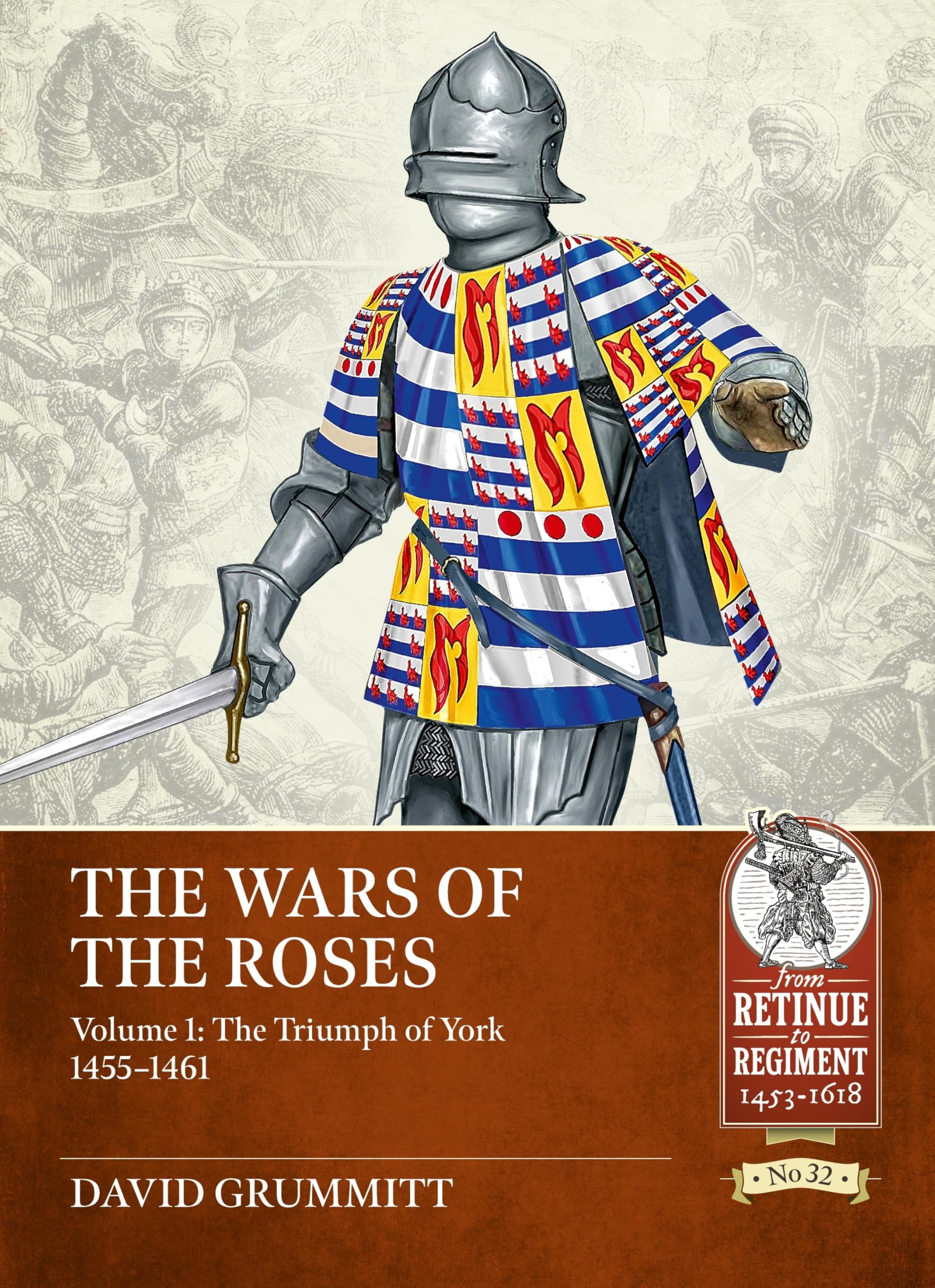 The Wars of the Roses Volume 1: The Triumph of York 1455-1461 (From Retinue to Regiment 1453-1618)
