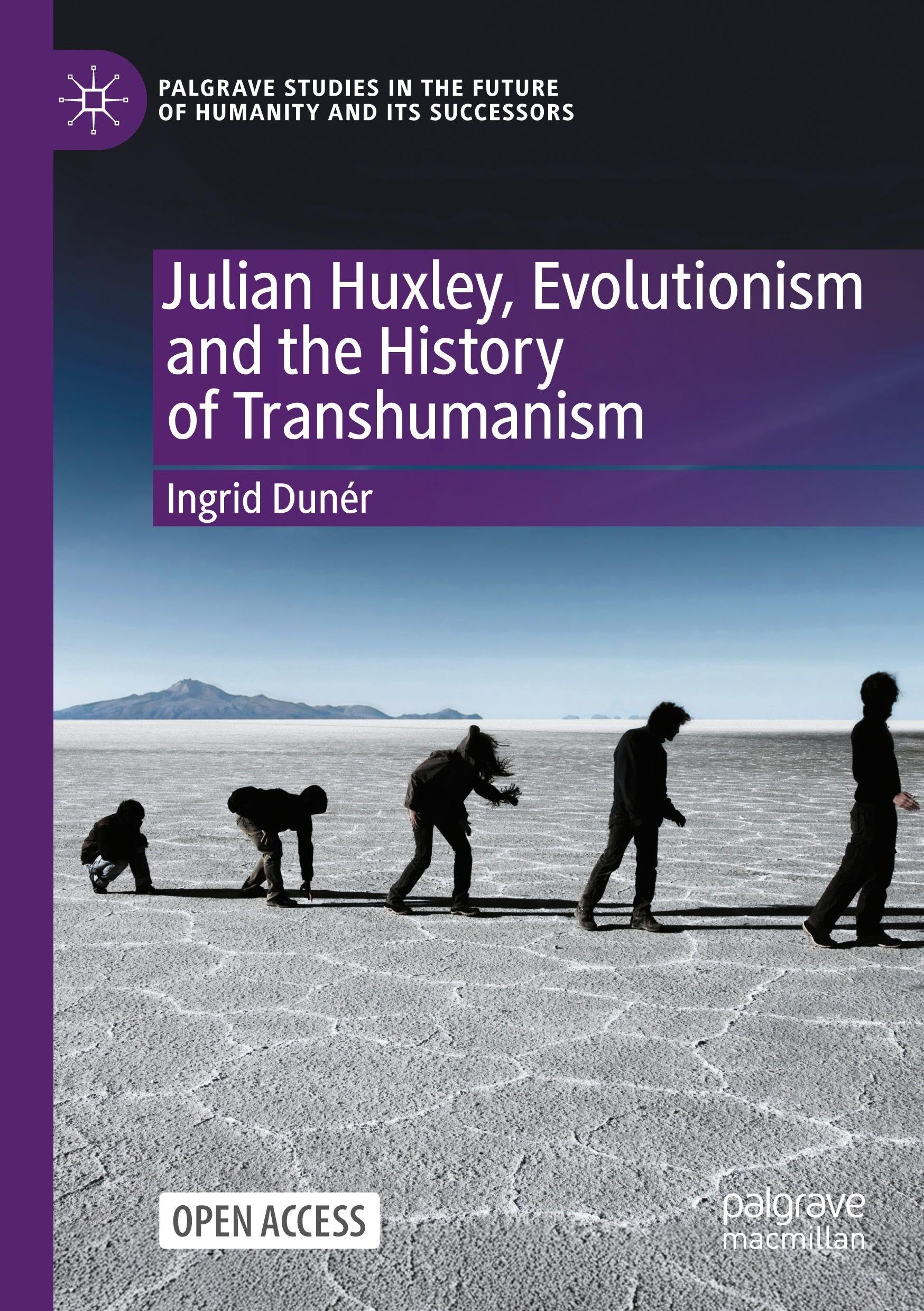 Julian Huxley, Evolutionism and the History of Transhumanism (Palgrave Studies in the Future of Humanity and its Successors)