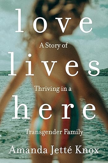 Love Lives Here: A Story of Thriving in a Transgender Family