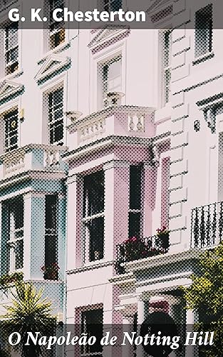 O Napoleão de Notting Hill: Uma distopia satírica em uma Londres caótica: reflexões provocativas sobre a sociedade e o indivíduo