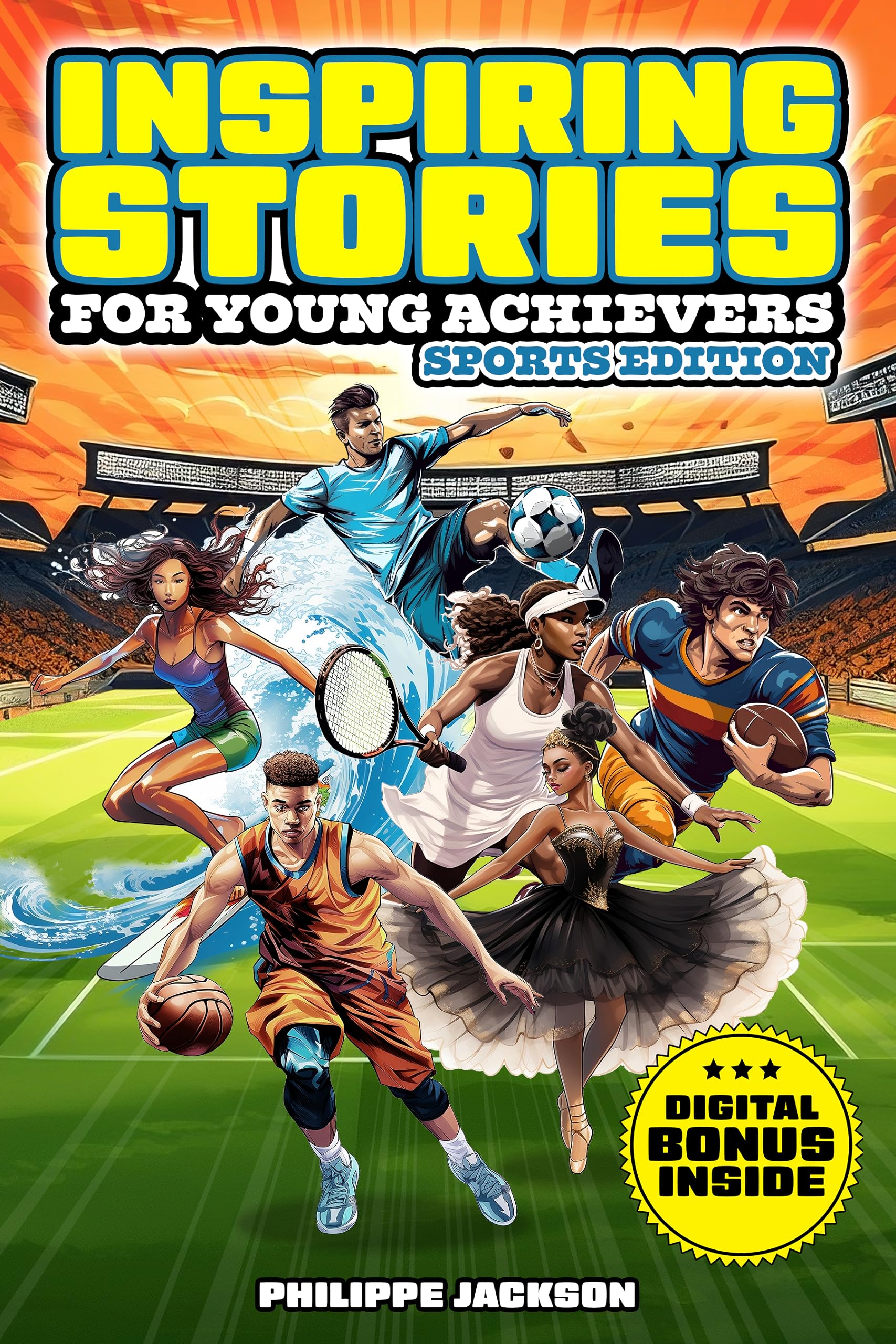 Inspiring Stories for Young Achievers - Sports Edition: Dream, Play, Persevere, Achieve. Empowering the Next Generation with Tales of Sports Legends