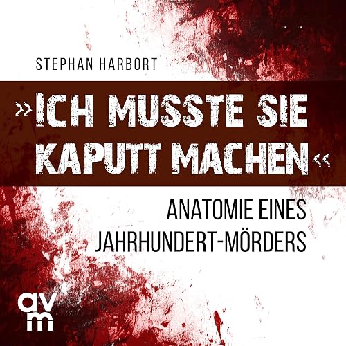 "Ich musste sie kaputt machen": Anatomie eines Jahrhundert-Mörders