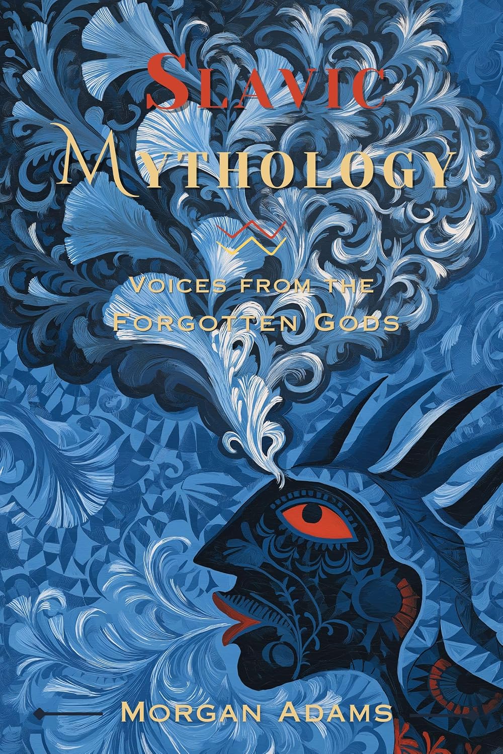 Slavic Mythology: Voices from the Forgotten Gods (World Mythology Chronicles Book 7)