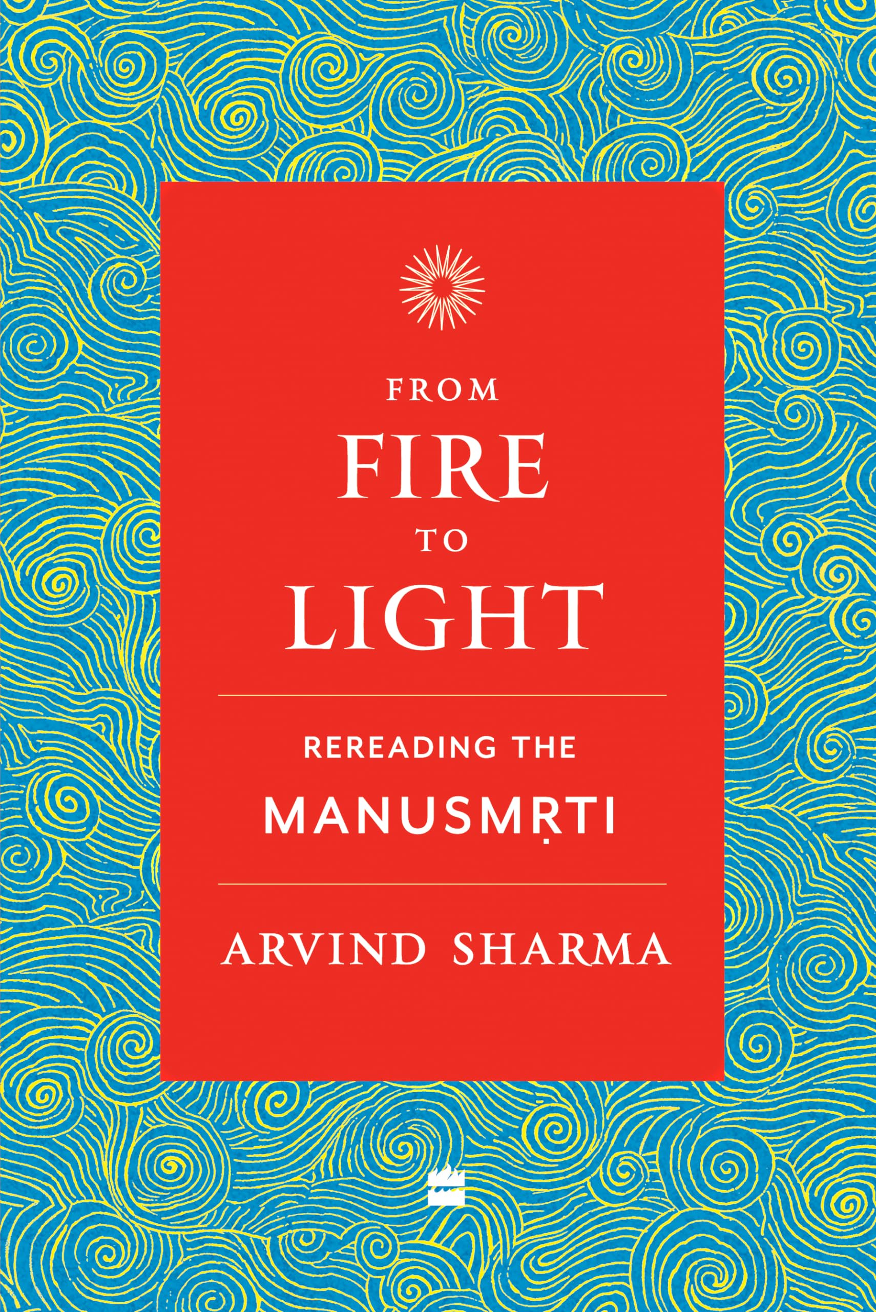 From Fire To Light: Rereading the Manusmriti