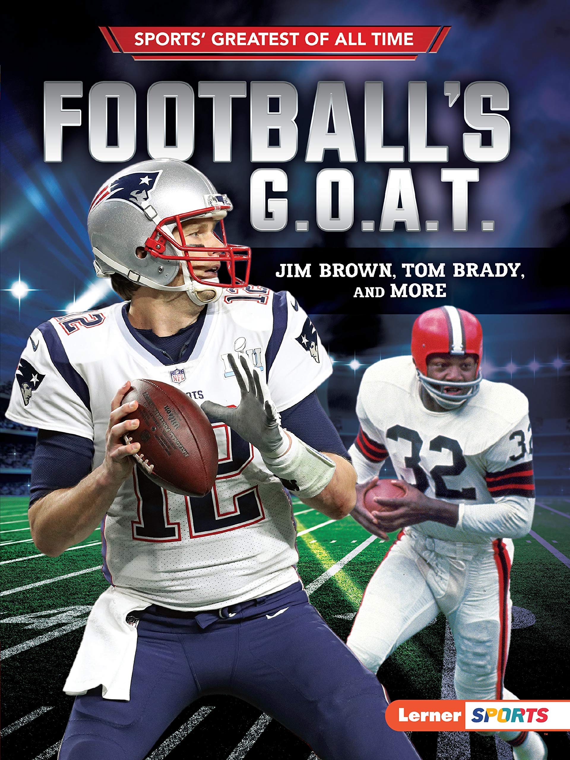 Football's G.O.A.T.: Jim Brown, Tom Brady, and More (Sports' Greatest of All Time (Lerner ™ Sports))