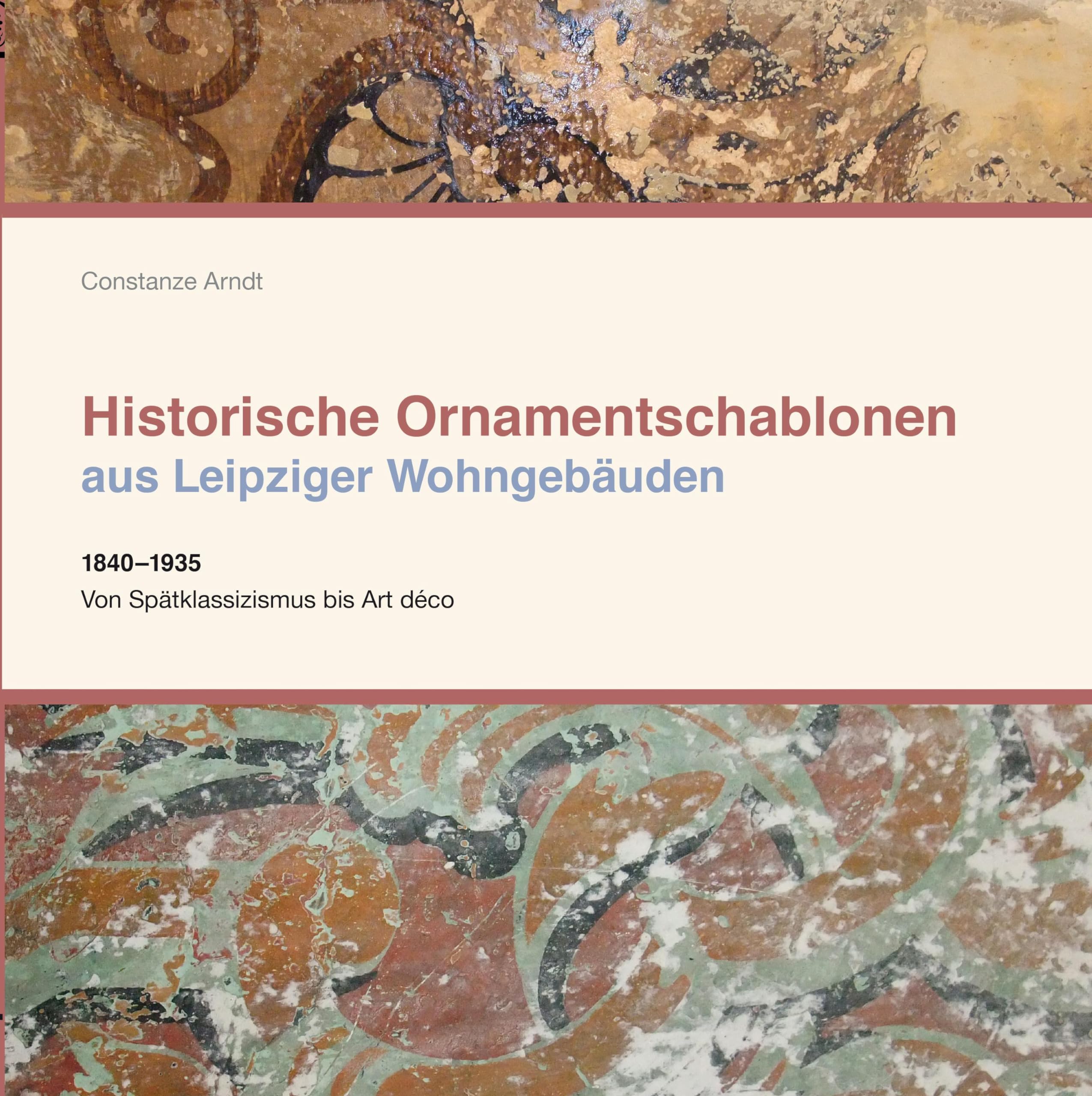 Historische Ornamentschablonen aus Leipziger Wohngebäuden: 1840-1935 Von Spätklassizismus bis Art déco