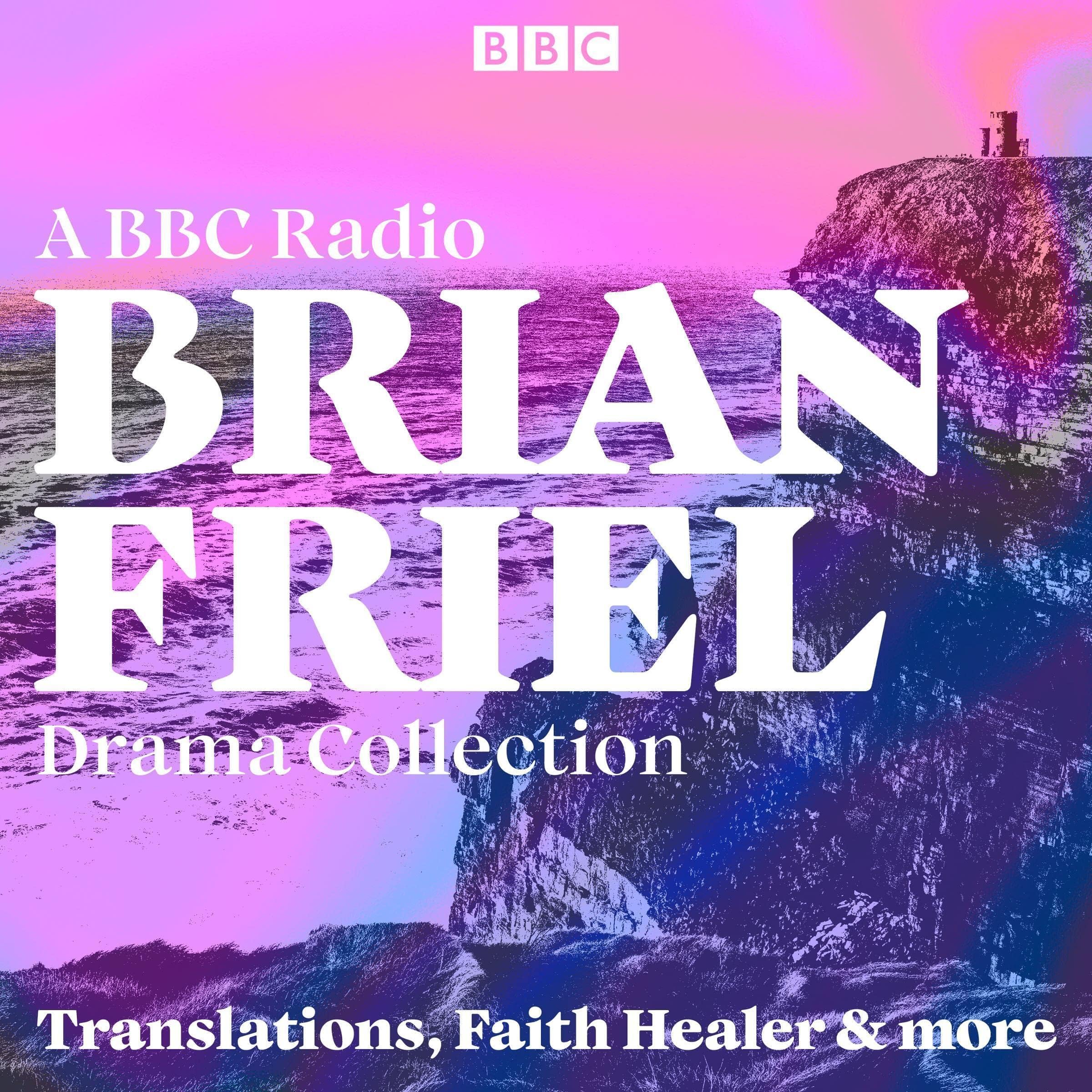 Brian Friel: A BBC Radio Drama Collection: Translations, Faith Healer & More