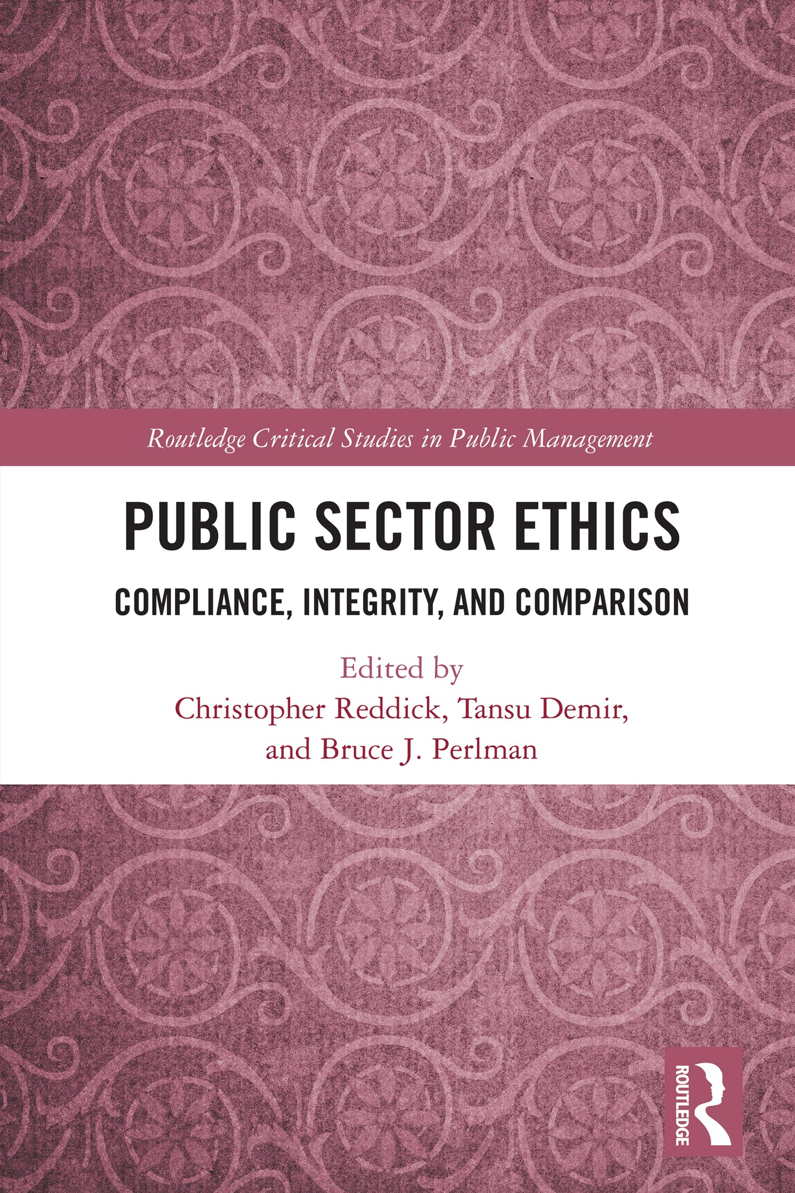 Public Sector Ethics: Compliance, Integrity, and Comparison (Routledge Critical Studies in Public Management)